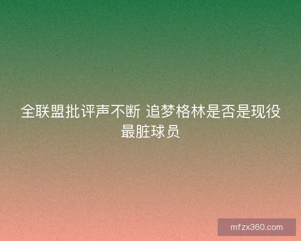 全联盟批评声不断 追梦格林是否是现役最脏球员